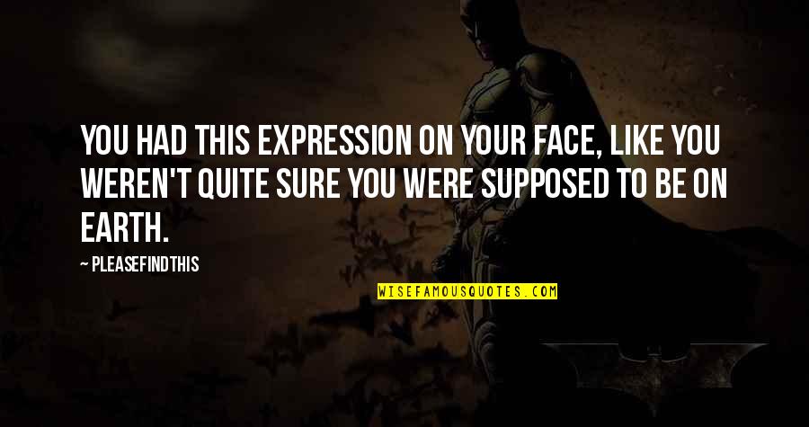 Aberrations Pinterest Quotes By Pleasefindthis: You had this expression on your face, like