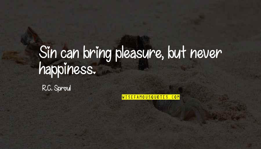 Aberrations Quotes By R.C. Sproul: Sin can bring pleasure, but never happiness.