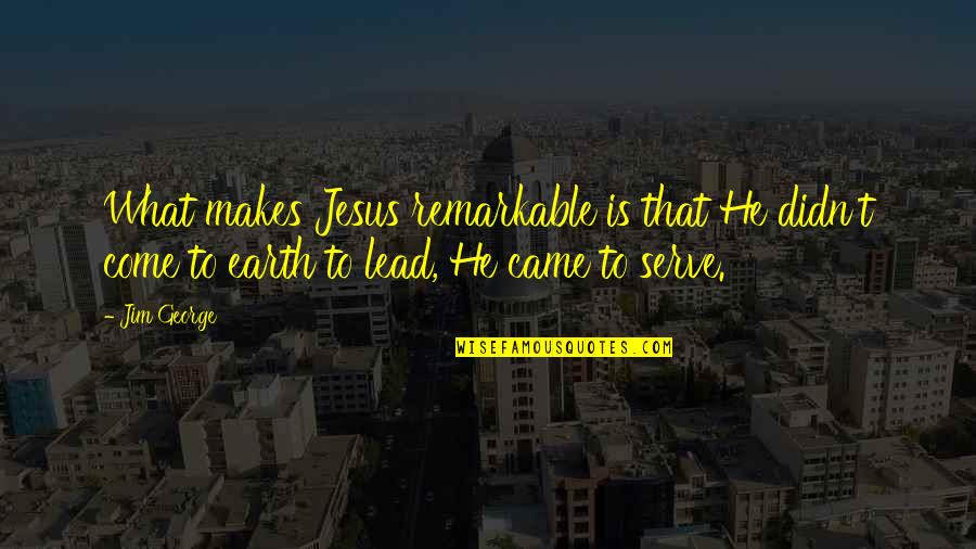 Abertada Quotes By Jim George: What makes Jesus remarkable is that He didn't