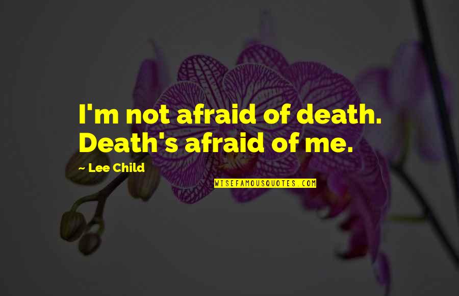 Abertam Quotes By Lee Child: I'm not afraid of death. Death's afraid of Abertam Quotes By Lee Child: I'm not afraid of death. Death's afraid of