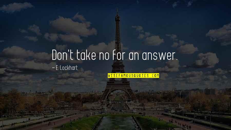 Abertos Pizza Quotes By E. Lockhart: Don't take no for an answer. Abertos Pizza Quotes By E. Lockhart: Don't take no for an answer.