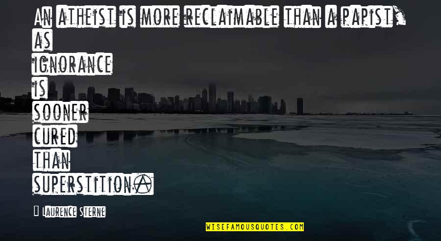 Abertura Das Quotes By Laurence Sterne: An atheist is more reclaimable than a papist,