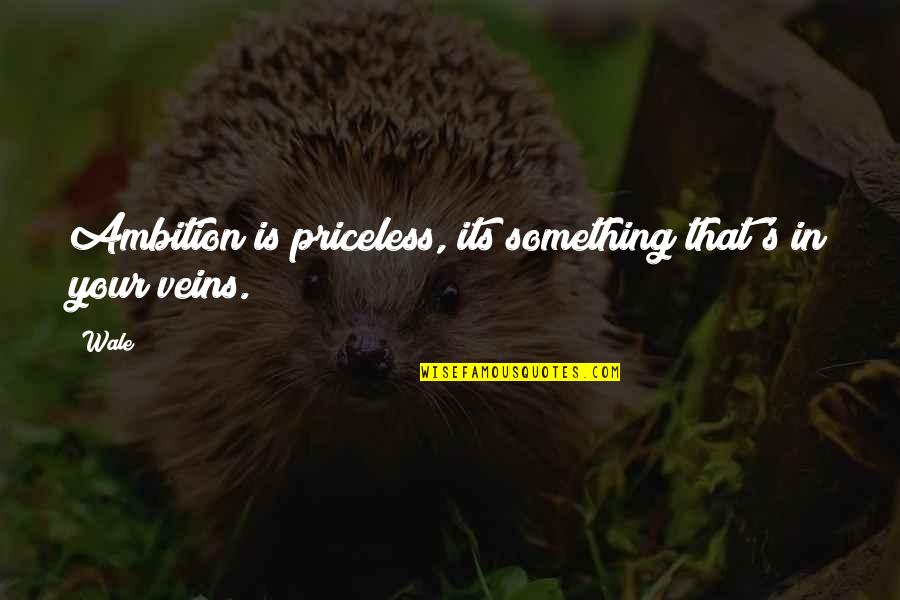 Abertura O Quotes By Wale: Ambition is priceless, its something that's in your