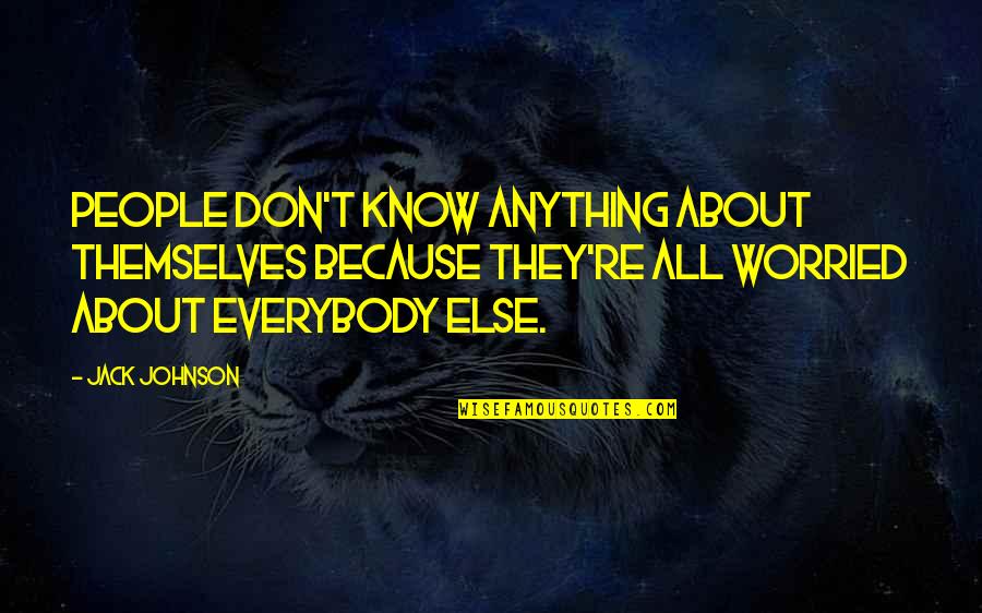 Aberturas Quotes By Jack Johnson: People don't know anything about themselves because they're Aberturas Quotes By Jack Johnson: People don't know anything about themselves because they're
