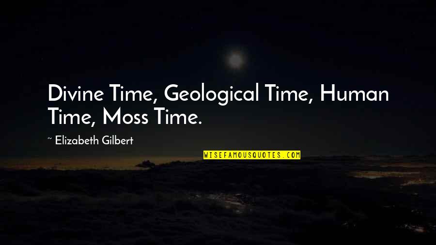 Aberystwyth Map Quotes By Elizabeth Gilbert: Divine Time, Geological Time, Human Time, Moss Time.