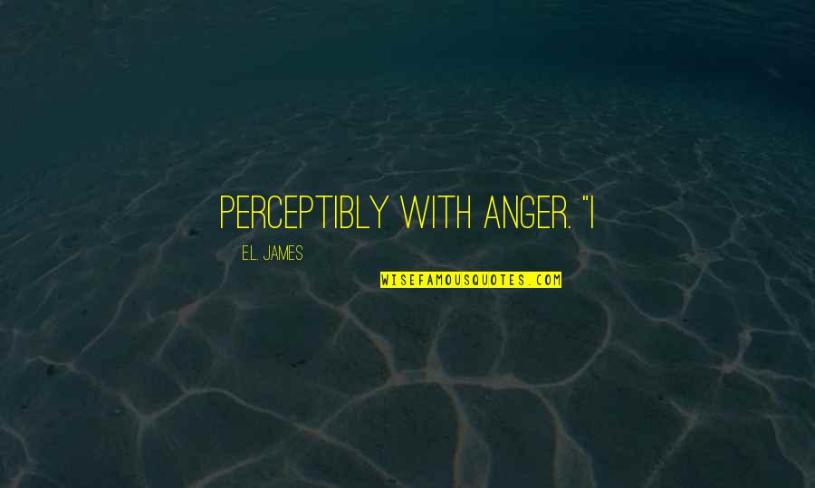 Abeselom Nega Quotes By E.L. James: perceptibly with anger. "I Abeselom Nega Quotes By E.L. James: perceptibly with anger. "I
