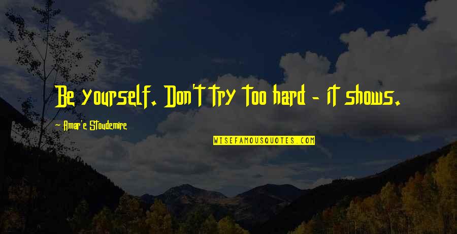 Abesit Quotes By Amar'e Stoudemire: Be yourself. Don't try too hard - it Abesit Quotes By Amar'e Stoudemire: Be yourself. Don't try too hard - it