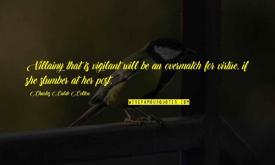 Abesle Istigal Quotes By Charles Caleb Colton: Villainy that is vigilant will be an overmatch