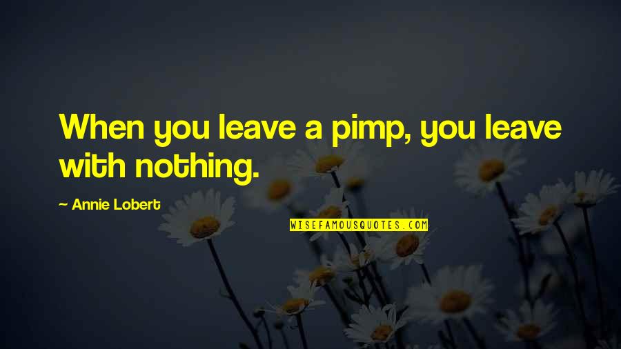 Abeson Ph Quotes By Annie Lobert: When you leave a pimp, you leave with