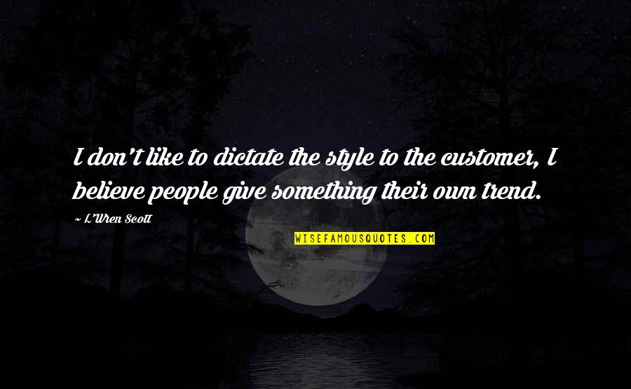 Abesse Latin Quotes By L'Wren Scott: I don't like to dictate the style to Abesse Latin Quotes By L'Wren Scott: I don't like to dictate the style to