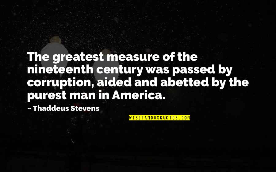 Abetted Quotes By Thaddeus Stevens: The greatest measure of the nineteenth century was