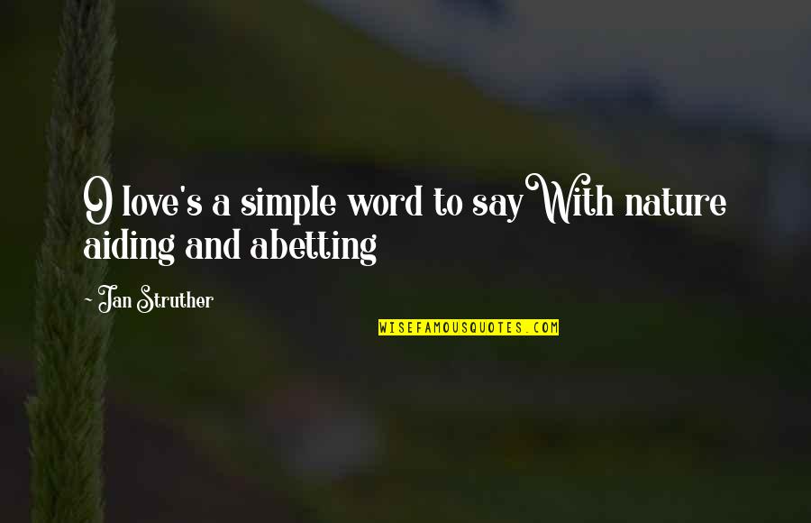 Abetting Quotes By Jan Struther: O love's a simple word to sayWith nature