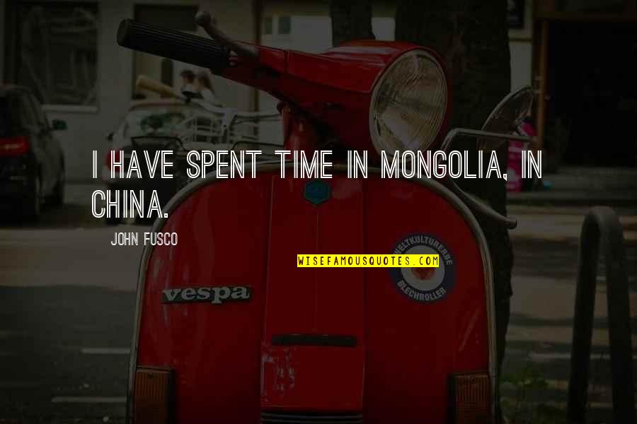 Abettors Quotes By John Fusco: I have spent time in Mongolia, in China.