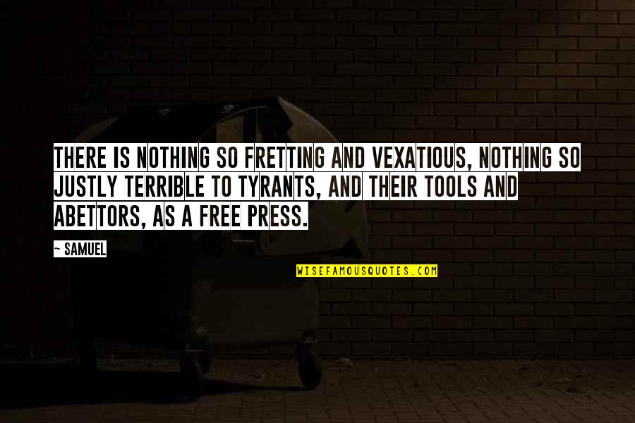 Abettors Quotes By Samuel: There is nothing so fretting and vexatious, nothing