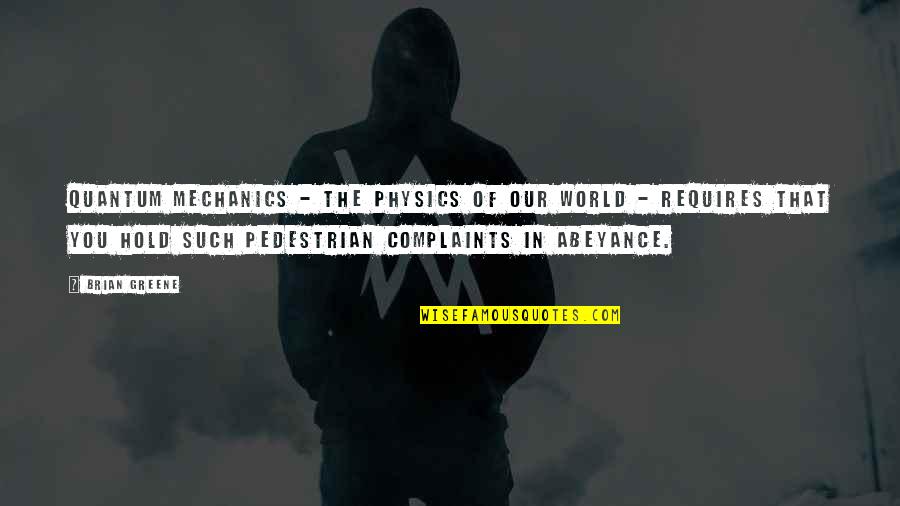 Abeyance Quotes By Brian Greene: Quantum mechanics - the physics of our world