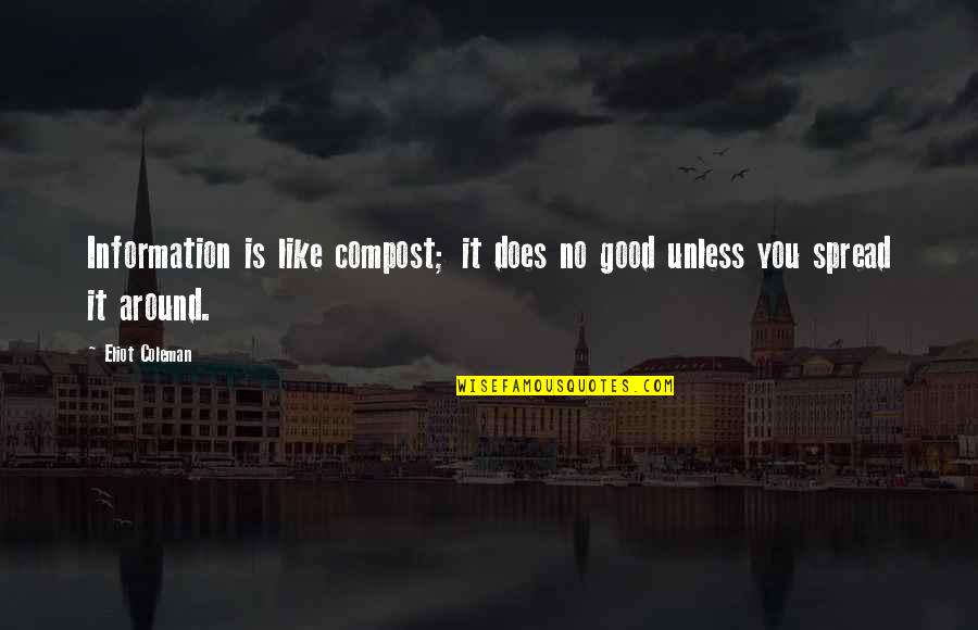 Abeyance Quotes By Eliot Coleman: Information is like compost; it does no good