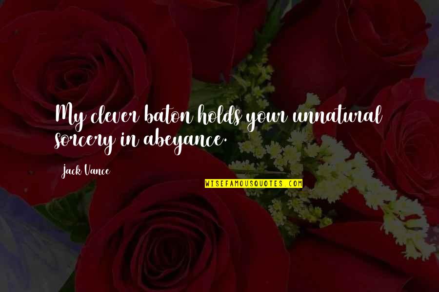 Abeyance Quotes By Jack Vance: My clever baton holds your unnatural sorcery in