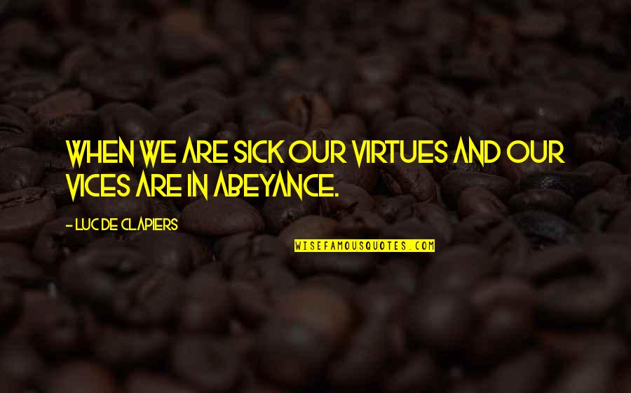 Abeyance Quotes By Luc De Clapiers: When we are sick our virtues and our