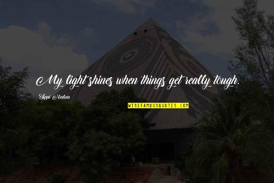 Abeyance Quotes By Tippi Hedren: My light shines when things get really tough.