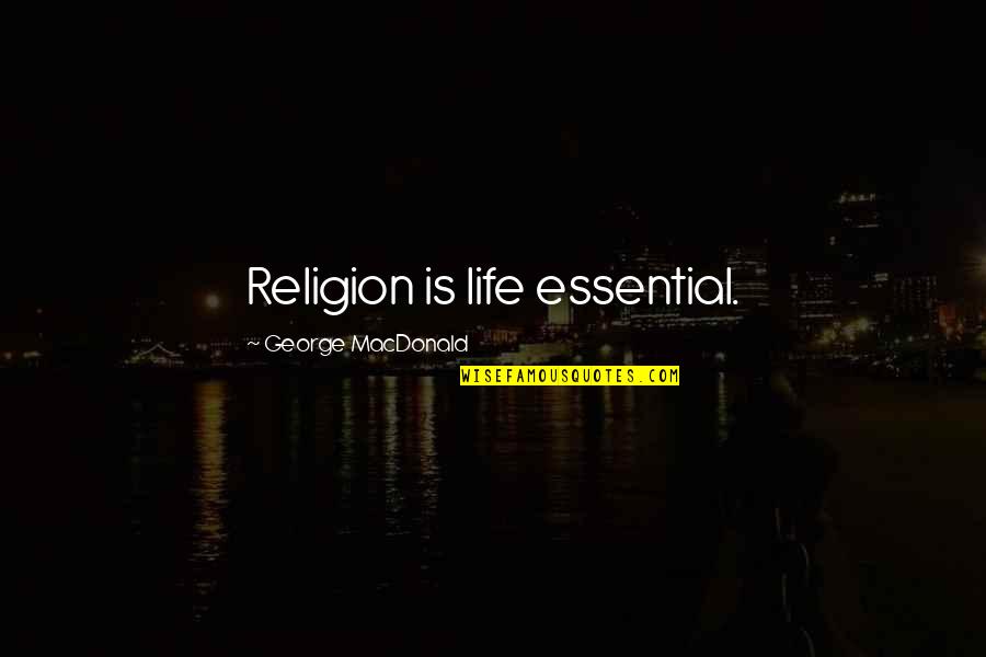 Abeyances Quotes By George MacDonald: Religion is life essential.