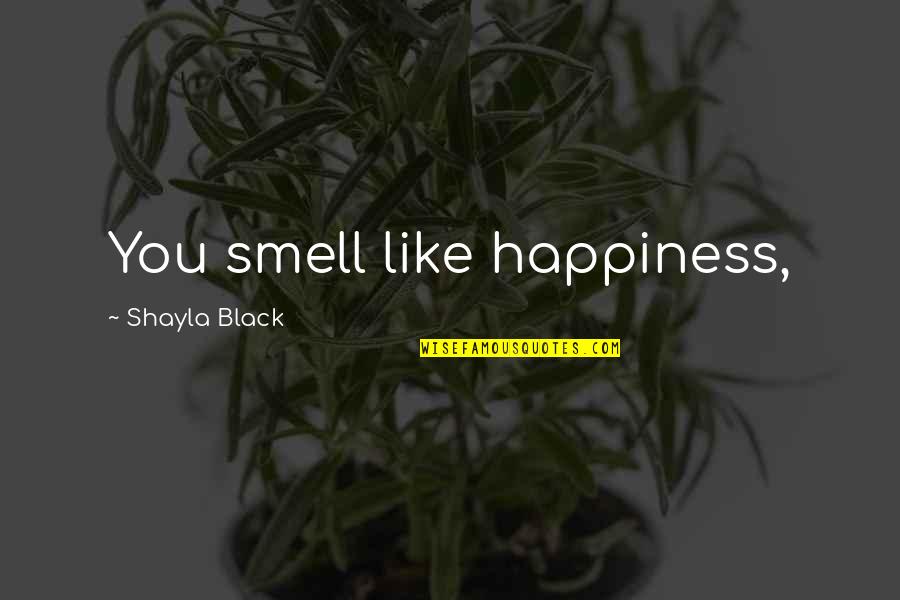 Abeyances Quotes By Shayla Black: You smell like happiness,