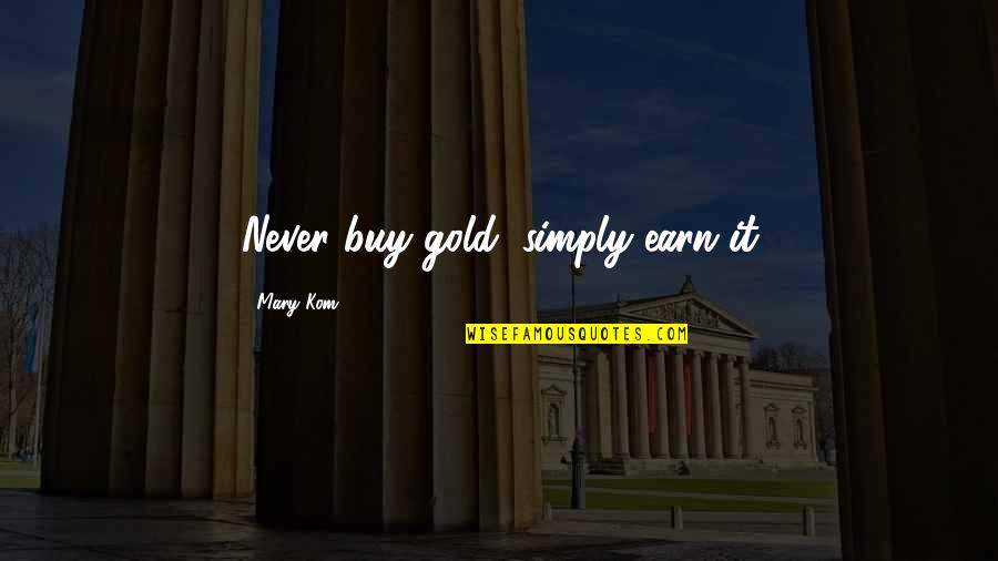 Abeyant Quotes By Mary Kom: Never buy gold, simply earn it
