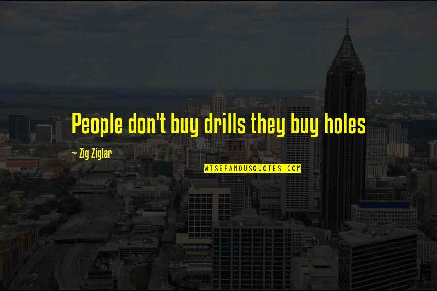 Abeyant Quotes By Zig Ziglar: People don't buy drills they buy holes