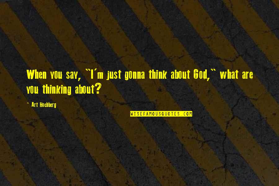 Abeyie Innovation Quotes By Art Hochberg: When you say, "I'm just gonna think about