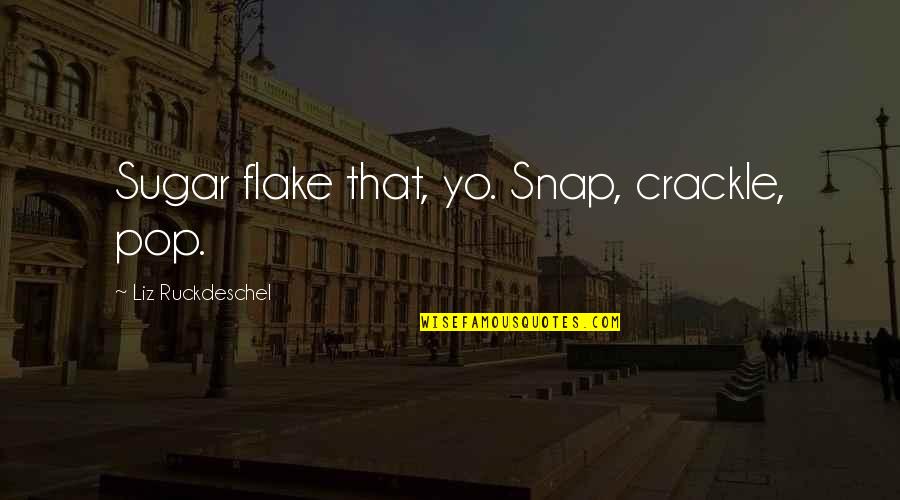 Abeyie Innovation Quotes By Liz Ruckdeschel: Sugar flake that, yo. Snap, crackle, pop. Abeyie Innovation Quotes By Liz Ruckdeschel: Sugar flake that, yo. Snap, crackle, pop.