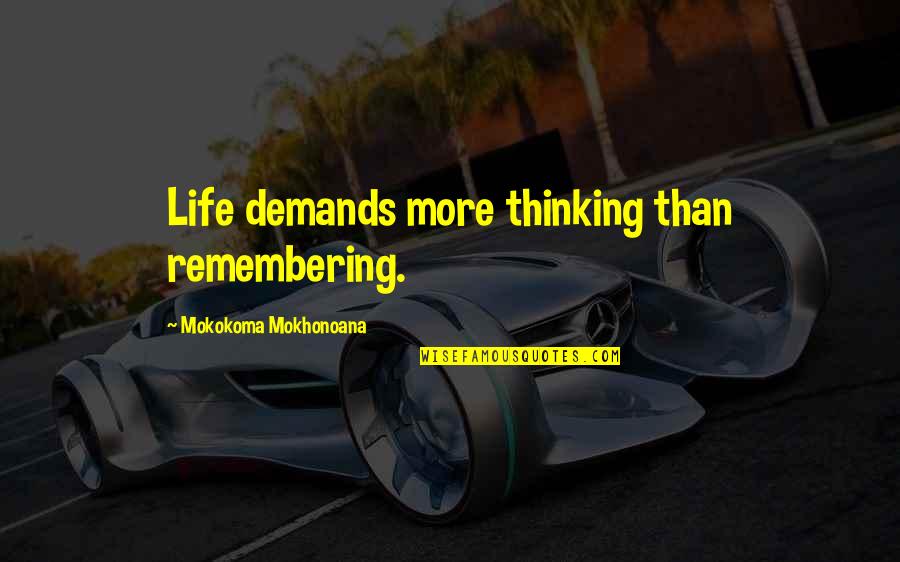 Abeywardena Quotes By Mokokoma Mokhonoana: Life demands more thinking than remembering.