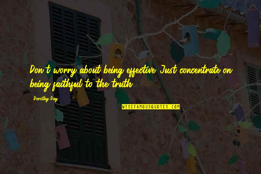 Abf Movers Quotes By Dorothy Day: Don't worry about being effective. Just concentrate on