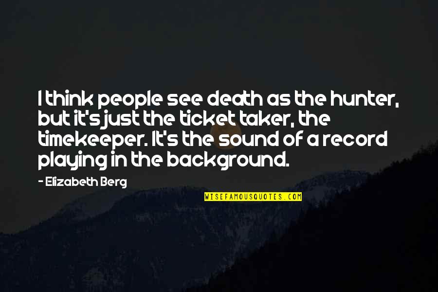 Abfallwirtschaft Quotes By Elizabeth Berg: I think people see death as the hunter,