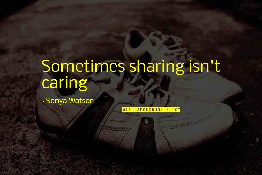 Abfallwirtschaft Quotes By Sonya Watson: Sometimes sharing isn't caring