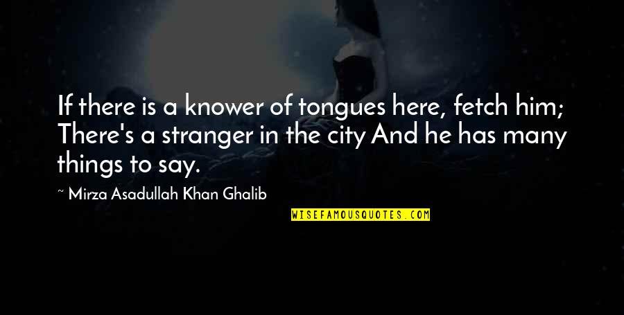 Abg Neal Quotes By Mirza Asadullah Khan Ghalib: If there is a knower of tongues here,