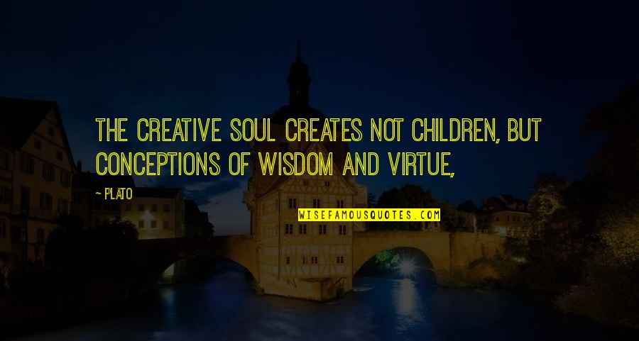 Abg Neal Quotes By Plato: the creative soul creates not children, but conceptions