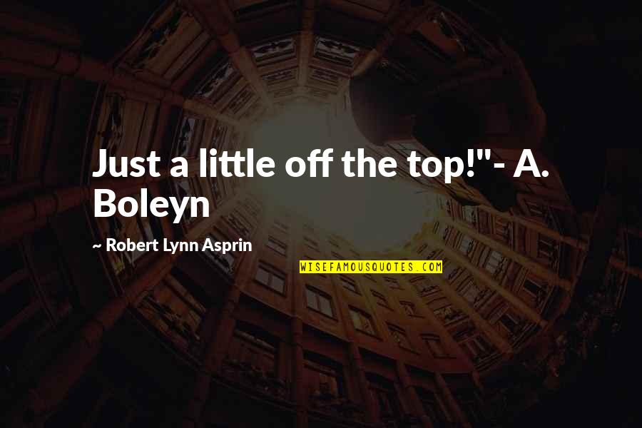 Abg Neal Quotes By Robert Lynn Asprin: Just a little off the top!"- A. Boleyn