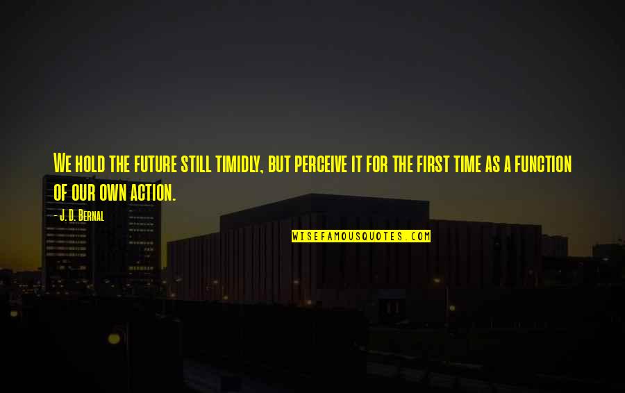 Abgeschlossen In English Quotes By J. D. Bernal: We hold the future still timidly, but perceive Abgeschlossen In English Quotes By J. D. Bernal: We hold the future still timidly, but perceive