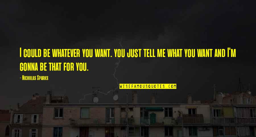 Abgestumpftes Quotes By Nicholas Sparks: I could be whatever you want. you just Abgestumpftes Quotes By Nicholas Sparks: I could be whatever you want. you just