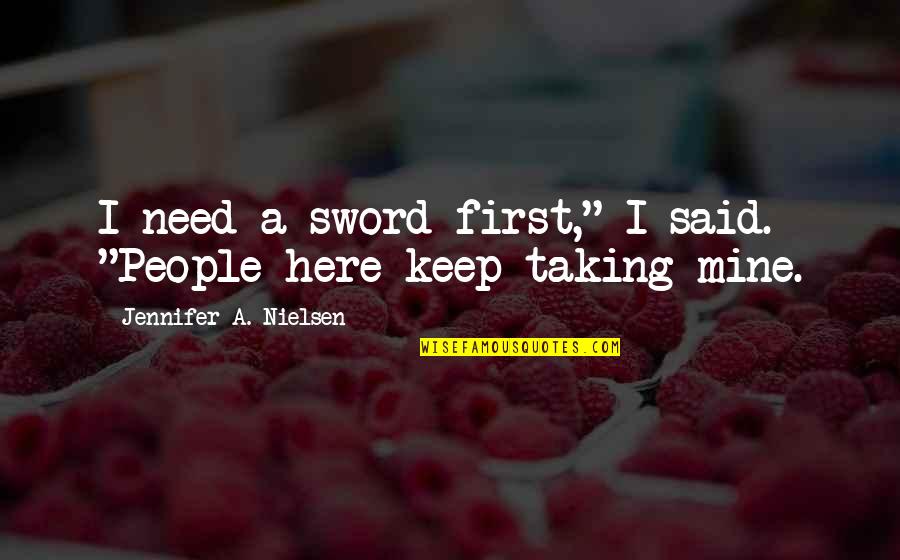 Abha Dawesar Quotes By Jennifer A. Nielsen: I need a sword first," I said. "People