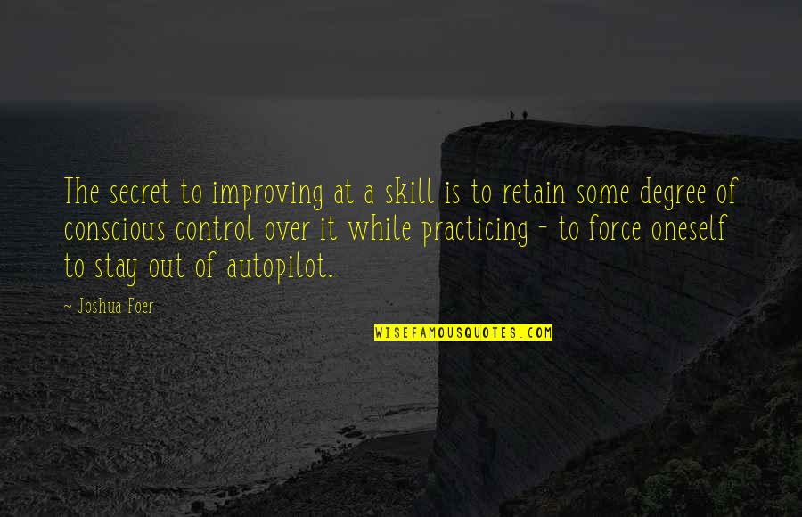 Abha Dawesar Quotes By Joshua Foer: The secret to improving at a skill is
