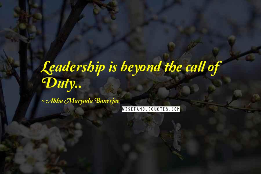 Abha Maryada Banerjee quotes: Leadership is beyond the call of Duty..