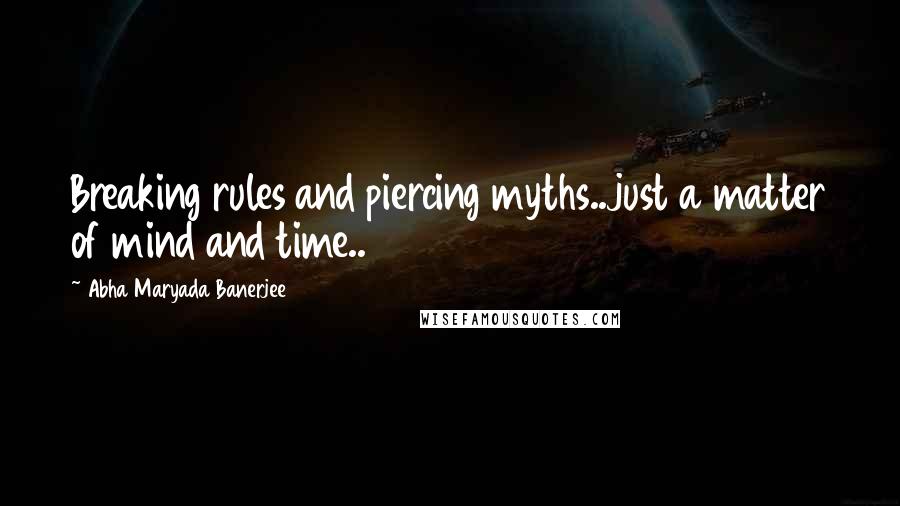 Abha Maryada Banerjee quotes: Breaking rules and piercing myths..just a matter of mind and time..