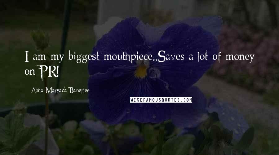 Abha Maryada Banerjee quotes: I am my biggest mouthpiece..Saves a lot of money on PR!