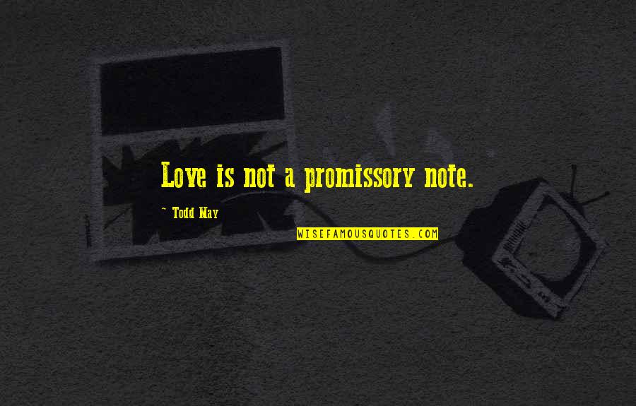 Abhang Quotes By Todd May: Love is not a promissory note. Abhang Quotes By Todd May: Love is not a promissory note.