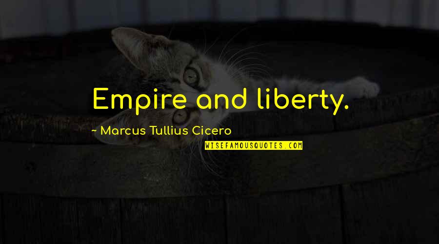 Abherration Quotes By Marcus Tullius Cicero: Empire and liberty.