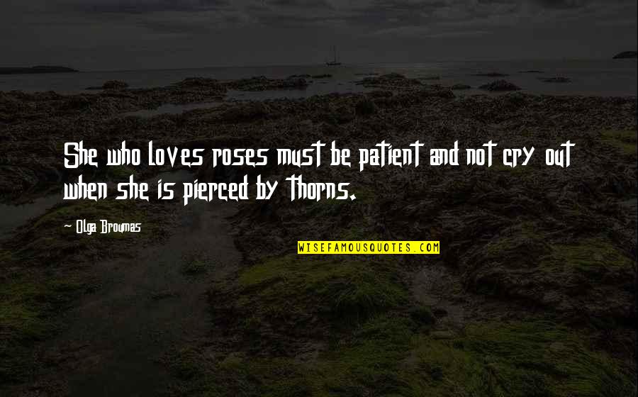 Abherration Quotes By Olga Broumas: She who loves roses must be patient and