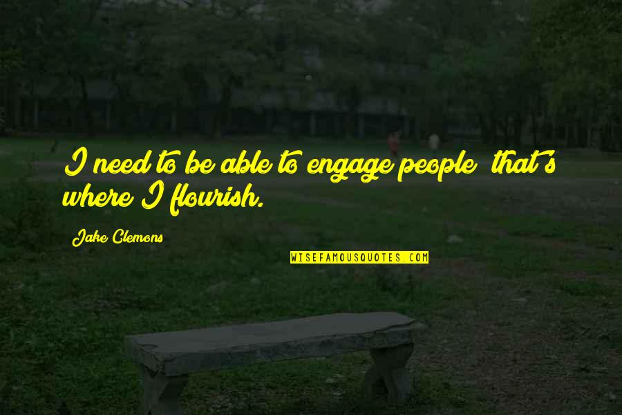 Abhigyan Astrologer Quotes By Jake Clemons: I need to be able to engage people; Abhigyan Astrologer Quotes By Jake Clemons: I need to be able to engage people;