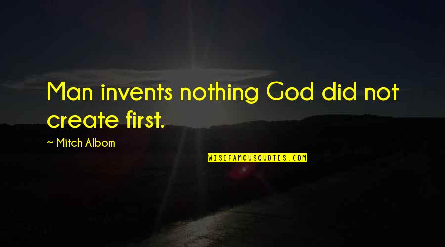 Abhigyan Shakuntalam Quotes By Mitch Albom: Man invents nothing God did not create first.