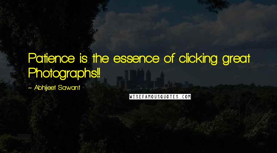 Abhijeet Sawant quotes: Patience is the essence of clicking great Photographs!!