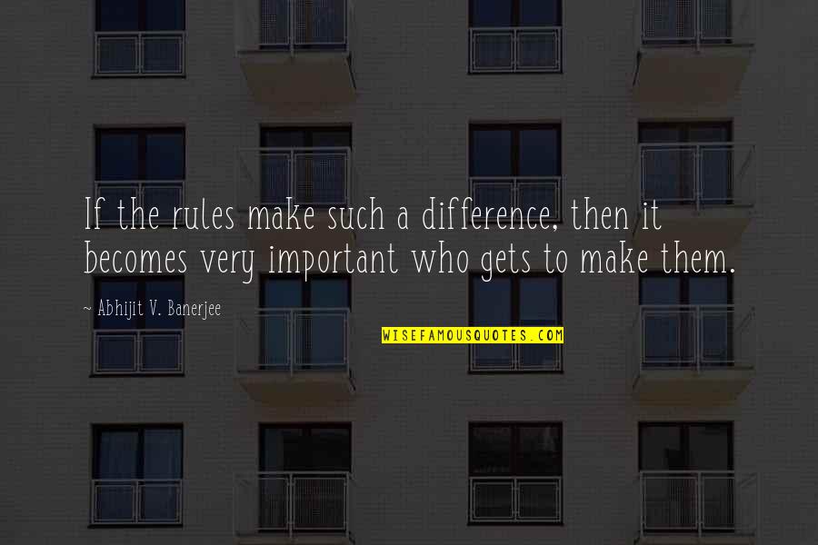 Abhijit Banerjee Quotes By Abhijit V. Banerjee: If the rules make such a difference, then
